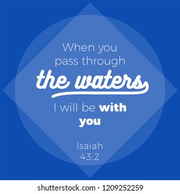Biblical phrase from Isaiah,when you pass through the waters I will be with you, typography for print or use as poster, flyer, t shirt