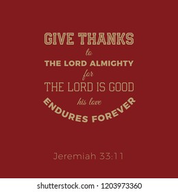Biblical phrase from jeremiah, give thanks to the lord, typography design for use as printing poster, flyer or t shirt 
