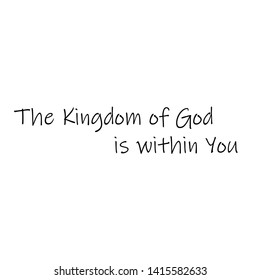 Biblical Phrase, The Kingdom of God is within you, typography for print or use as poster, card, flyer or T shirt