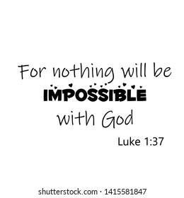 Biblical Phrase from Luke 1, For nothing will be impossible with God, typography for print or use as poster, card, flyer or T shirt