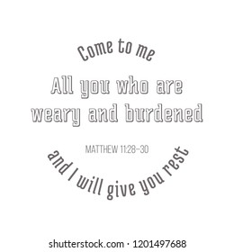 biblical phrase from Matthew gospel, Come to me, all you who are weary and burdened, and I will give you rest. typography design circle structure