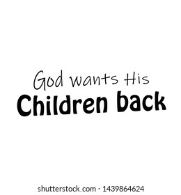 Biblical Phrase, Motivational quote of life, God wants His children back, typography for print or use as poster, card, flyer or T shirt