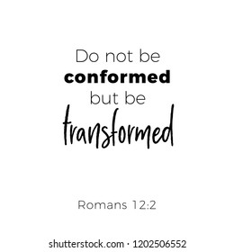 Biblical phrase from romans, do not conformed but be transformed, typography for print or use as poster, flyer, t shirt