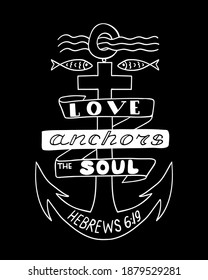 Biblical quote –Love anchors the soul. Vector hand lettering perfect for apparel, banners, flyers, greeting cards