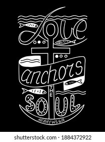 Biblical quote –Love anchors the soul. Vector hand lettering perfect for apparel, banners, flyers, greeting cards