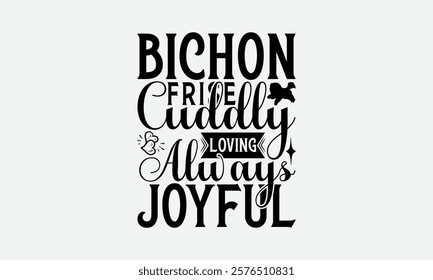 Bichon Frisé Cuddly Loving Always Joyful - Bichon Frisé Dog T - Shirt Design, Hand Drawn Vintage Lettering, Illustration For Prints On Bags, Posters Vector Template, EPS 10