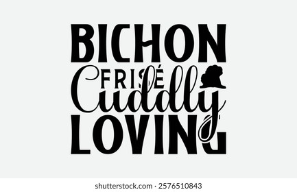 Bichon Frisé Cuddly Loving - Bichon Frisé Dog T - Shirt Design, Hand Drawn Vintage Lettering, Illustration For Prints On Bags, Posters Vector Template, EPS 10