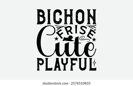 Bichon Frisé Cute Playful - Bichon Frisé Dog T - Shirt Design, Hand Drawn Lettering Phrase For Cutting Machine, Greeting Card Template With Typography Text, EPS 10