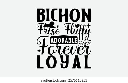 Bichon Frisé Fluffy Adorable Forever Loyal - Bichon Frisé Dog T - Shirt Design, Isolated On White Background, Illustration For Prints And Bags, Posters, Cards, Calligraphy Graphic Design. EPS 10