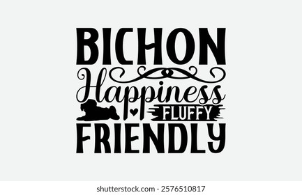 Bichon Happiness Fluffy Friendly - Bichon Frisé Dog T - Shirt Design, Hand Drawn Vintage With Lettering Decoration, Silhouette Cameo, Cricut, Files For Cutting, Isolated On White Background. EPS 10