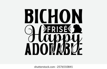 Bichon Frisé Happy Adorable - Bichon Frisé Dog T - Shirt Design, Hand Drawn Lettering Phrase For Cutting Machine, Greeting Card Template With Typography Text, EPS 10