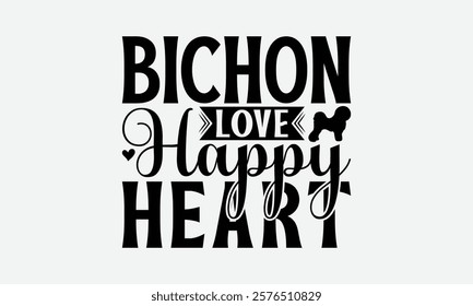 Bichon Love Happy Heart - Bichon Frisé Dog T - Shirt Design, Hand Drawn Lettering Phrase For Cutting Machine, Greeting Card Template With Typography Text, EPS 10