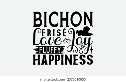 Bichon Frisé Love Joy Fluffy Happiness - Bichon Frisé Dog T - Shirt Design, Hand Drawn Lettering Phrase White Background, This Illustration Can Be Used As Print And Bags, Stationary Or A Poster.