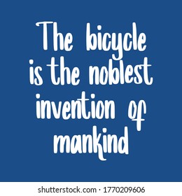 The bicycle is the noblest invention of mankind. Best awesome inspirational or motivational cycling quote.