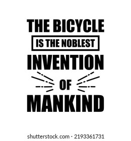 The bicycle is the noblest invention of mankind. Stylish typography t-shirt and apparel poster. Premium Vector