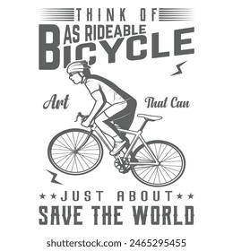 bicycle t shirt design Says Think of bicycles as rideable art that can just about save the world