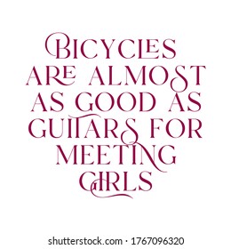 Bicycles are almost as good as guitars for meeting girls. Best cool inspirational or motivational cycling quote.