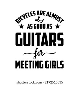 Bicycles are almost as good as guitars for meeting girls. Stylish typography t-shirt and apparel poster. Premium Vector