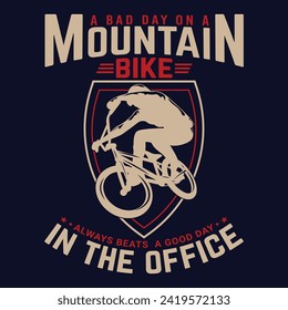 bicycling t shirt design A bad day on a mountain bike always beats a good day in the office