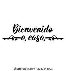 Bienvenido a casa. Lettering. Translation from Spanish - Welcome home. Element for flyers, banner and posters. Modern calligraphy.