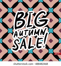 Big Autumn Sale Inscription. Calligraphy. Lettering on geometric pattern background. Vector illustration  