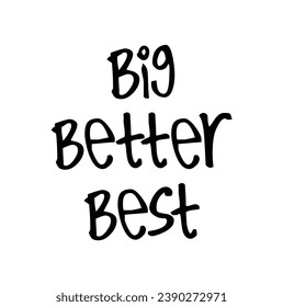 big, better, best text on white background.