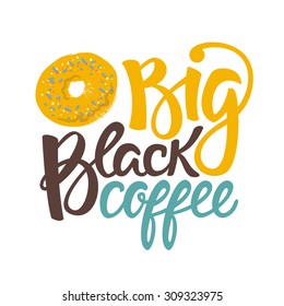 Big black coffee hand drawn lettering with donut.Colorful and modern typography poster, greeting card or print invitation.