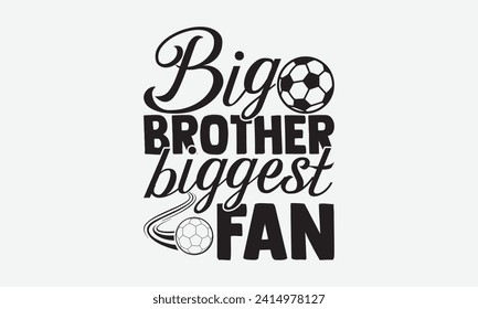 Big brother biggest fan - Soccer T-Shirt Design, typography vector, files for Cutting, bag, cups, card, prints and posters.