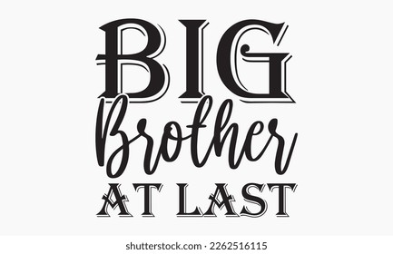 Big brother at last - Sibling Hand-drawn lettering phrase, SVG t-shirt design, Calligraphy t-shirt design,  White background, Handwritten vector, EPS 10. svg