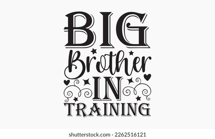 Big brother in training - Sibling Hand-drawn lettering phrase, SVG t-shirt design, Calligraphy t-shirt design,  White background, Handwritten vector, EPS 10. svg