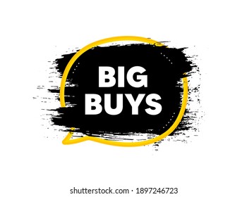 Big buys. Paint brush stroke in speech bubble frame. Special offer price sign. Advertising discounts symbol. Paint brush ink splash banner. Big buys badge shape. Grunge black watercolor banner. Vector