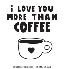 Big coffee cup. Inscription - I love you more than coffee. Vector design. Hand drawn illustration on white background.