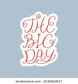 The big day lettering quote. Vector illustration of hand drawn calligraphy phrase. Elegant sticker clipart for wedding invitations and greeting cards in retro style