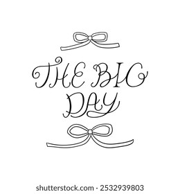 The big day quote and  ribbons. Vector illustration of hand drawn lettering and outline bows. Holiday clipart for greeting cards and wedding invitations