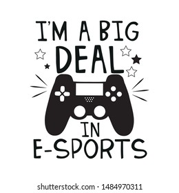 I'm a big deal in e-sports, funny text with black controller. Young and happy, t-shirt graphics, posters, party concept, textile graphic, funny text, card, letters. 