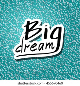 Big Dream . Short hand drawn calligraphy letters text for creativity ideas hand-lettering quote for positive motivation design poster vector illustration