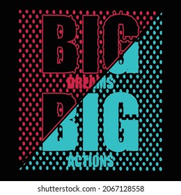Big Dreams Big Actions Typography T Shirt Design With Dot Vector Illustration. 