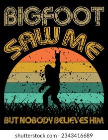 Big Foot Saw Me But Nobody Believes Him, BigFoot Shirt, Funny Big Foot, Shirt Print Template