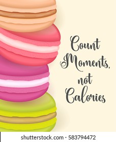 Big french macaroons and motivational quote 'count moments, not calories', calligraphic text. Cute cookies vector illustration.