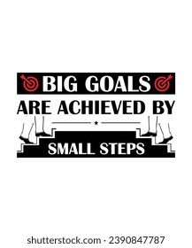 BIG GOALS ARE ACHIEVED BY SMALL STEPS. T-SHIRT DESIGN. PRINT TEMPLATE.TYPOGRAPHY VECTOR ILLUSTRATION.