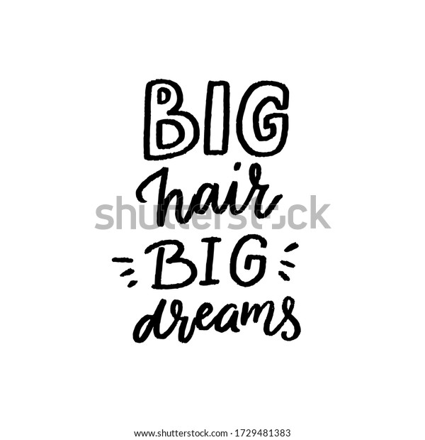Big hair big dreams.\
Inspirational quote about long, beautiful natural hair. Vector hand\
lettering text