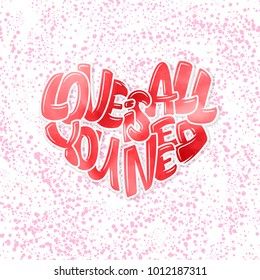 Big heart with lettering - Love is all you need, typography poster for Valentines Day, cards, prints.
