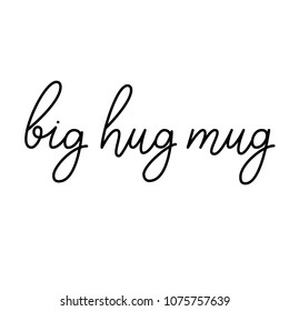 Big hug mug. Hand drawn lettering quote about coffee and tea. Hug phrase.