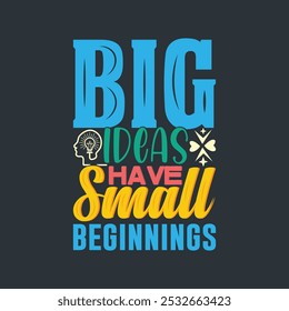 Big ideas have small beginnings typography quote lettering colorful T shirt design.