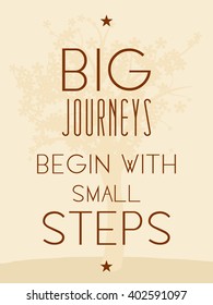 Big journeys begin with small steps. Motivational poster with inspirational quote. Philosophy and wisdom.