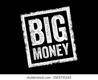 Big Money - a significant amount of money, often implying substantial wealth or large financial transactions, text concept stamp