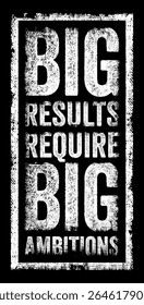 Grandes resultados exigem grandes ambições - significa que alcançar resultados significativos ou impressionantes requer ter metas grandes ou elevadas, carimbo de conceito de texto