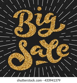 Big sale - handwritten lettering, gold glitter calligraphic phrase on black background with white sunburst; vector illustration; hipster style poster or label for discount offer in shop and market