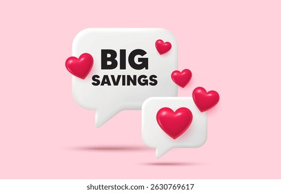 Big savings chat speech bubble. Social media concept. Big savings tag. Special offer price sign. Advertising discounts symbol. 3d hearts chat bubble. Vector