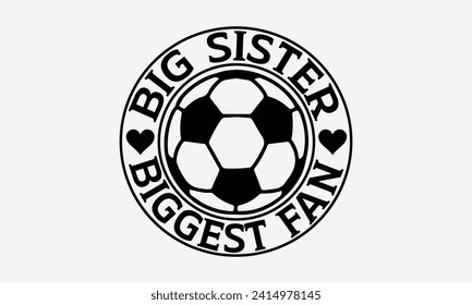 Big sister biggest fan - Soccer T-Shirt Design, Hand lettering illustration for your design, Cut Files for Cricut, Digital Download, EPS 10. svg